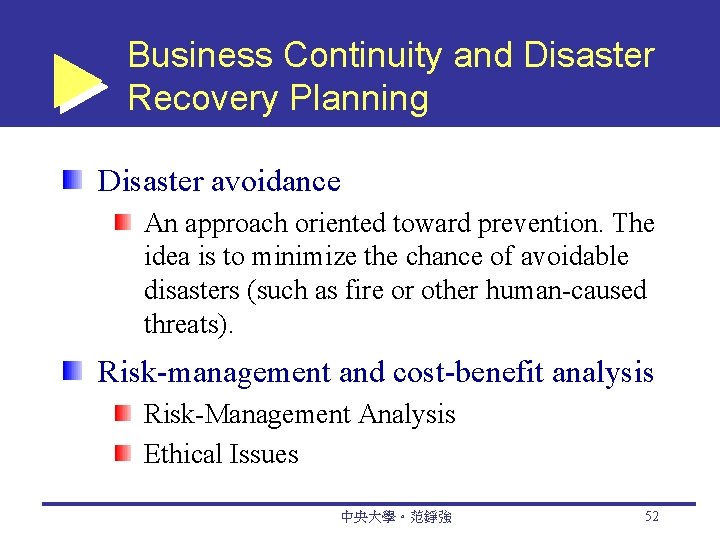 Business Continuity and Disaster Recovery Planning Disaster avoidance An approach oriented toward prevention. The