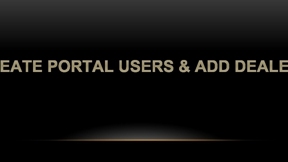 REATE PORTAL USERS & ADD DEALE 