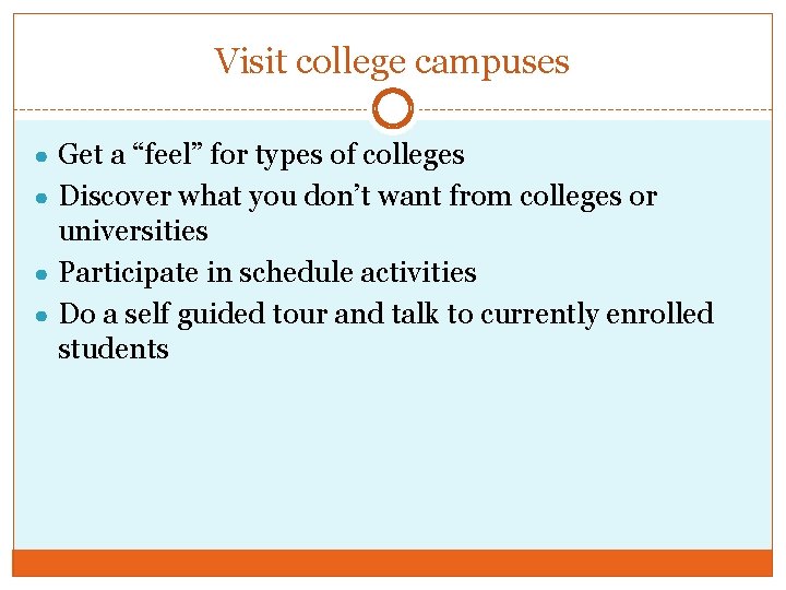 Visit college campuses ● Get a “feel” for types of colleges ● Discover what