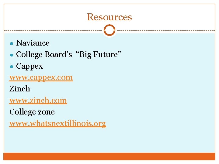 Resources ● Naviance ● College Board’s “Big Future” ● Cappex www. cappex. com Zinch