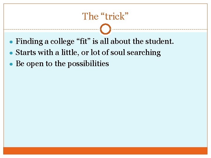 The “trick” ● Finding a college “fit” is all about the student. ● Starts