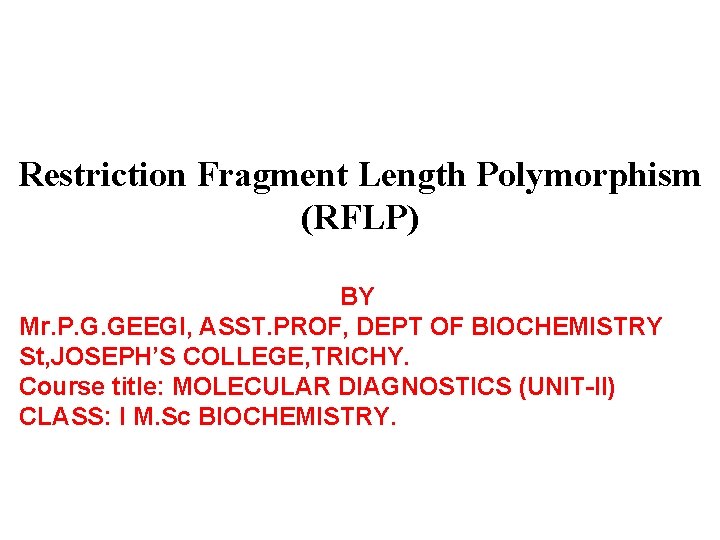 Restriction Fragment Length Polymorphism (RFLP) BY Mr. P. G. GEEGI, ASST. PROF, DEPT OF