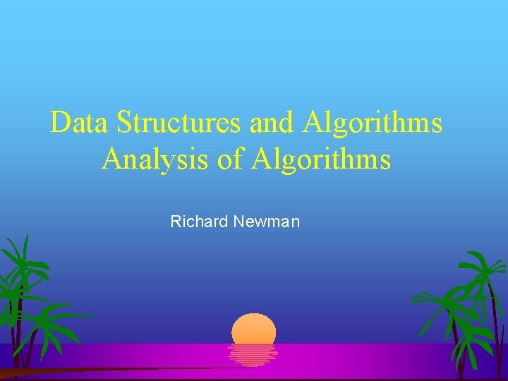 Data Structures and Algorithms Analysis of Algorithms Richard Newman 