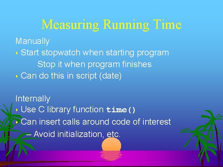 Measuring Running Time Manually Start stopwatch when starting program Stop it when program finishes