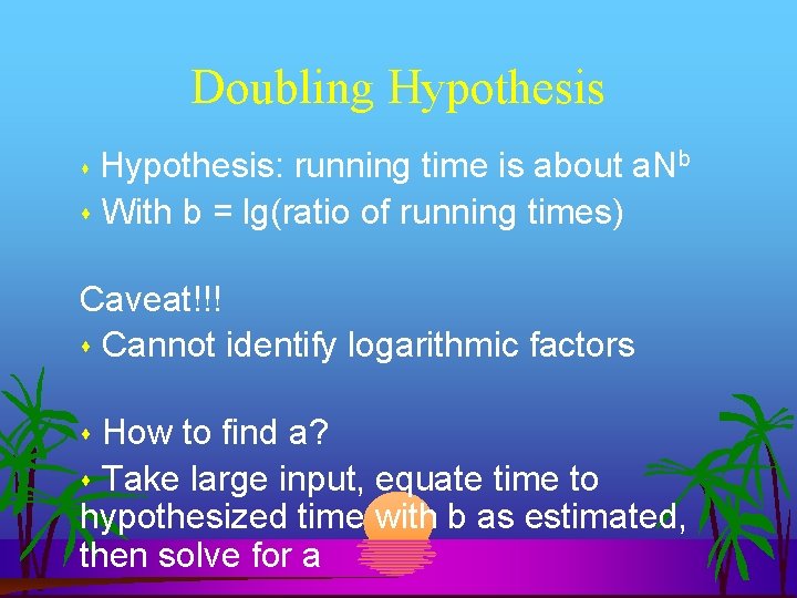 Doubling Hypothesis: running time is about a. Nb With b = lg(ratio of running