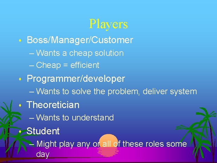 Players Boss/Manager/Customer – Wants a cheap solution – Cheap = efficient Programmer/developer – Wants