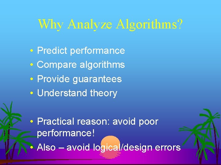 Why Analyze Algorithms? • • Predict performance Compare algorithms Provide guarantees Understand theory •