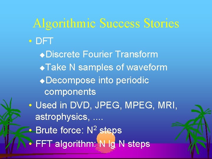 Algorithmic Success Stories • DFT Discrete Fourier Transform Take N samples of waveform Decompose