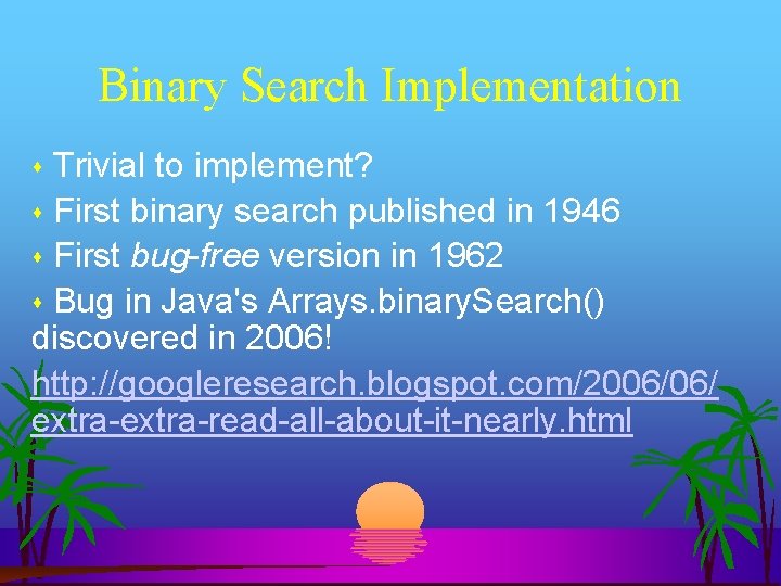 Binary Search Implementation Trivial to implement? First binary search published in 1946 First bug-free