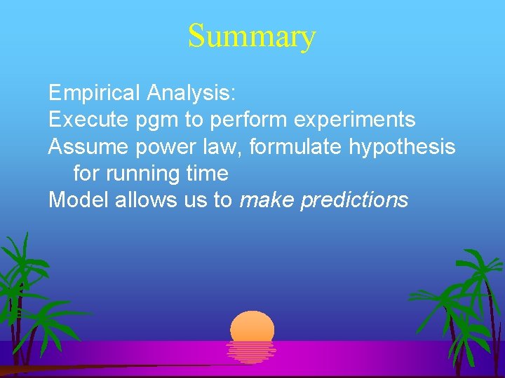 Summary Empirical Analysis: Execute pgm to perform experiments Assume power law, formulate hypothesis for