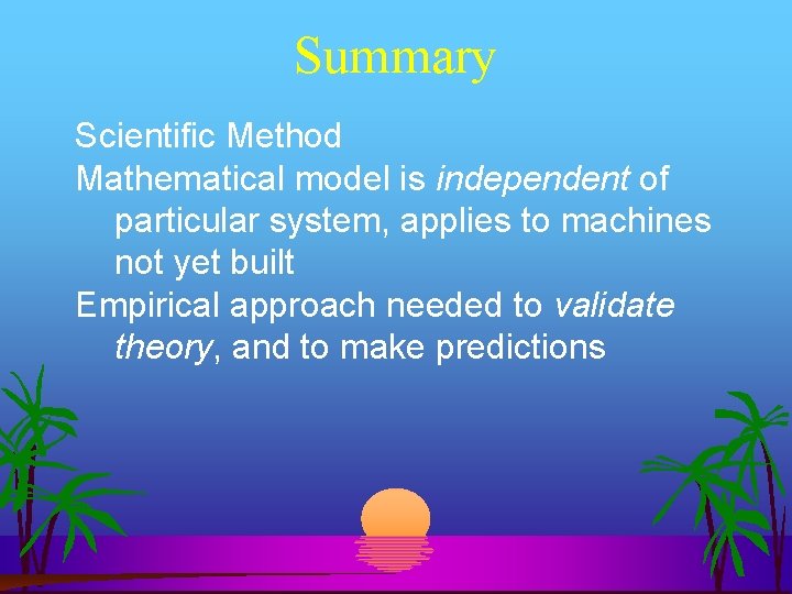 Summary Scientific Method Mathematical model is independent of particular system, applies to machines not