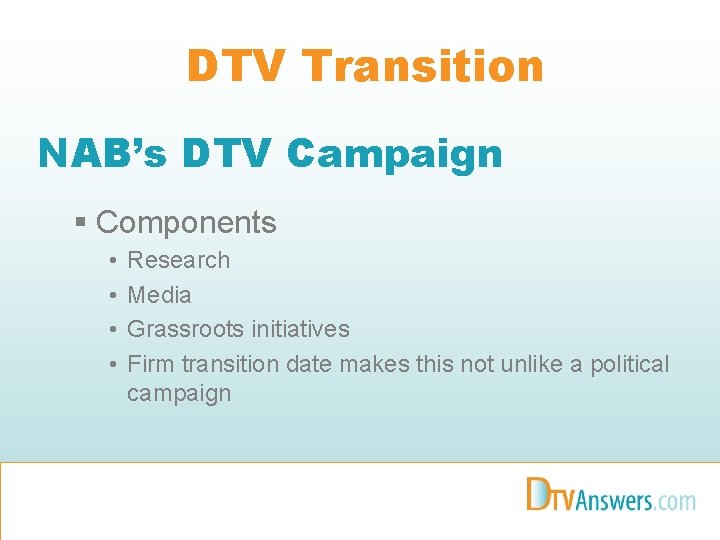 DTV Transition NAB’s DTV Campaign § Components • • Research Media Grassroots initiatives Firm