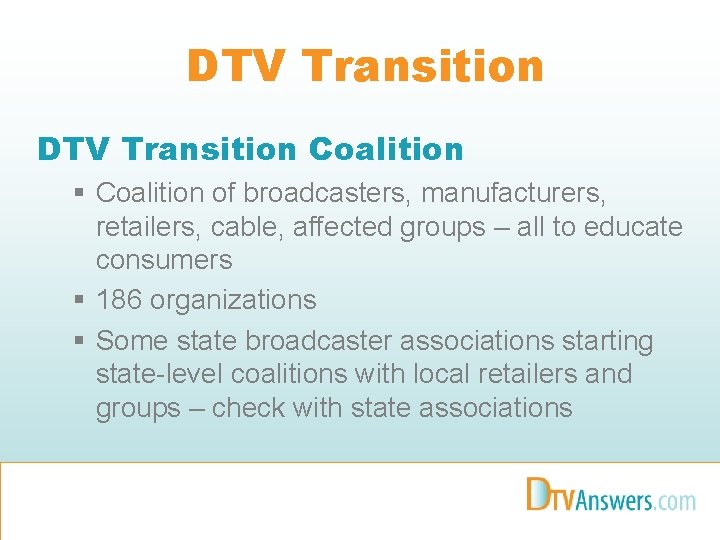 DTV Transition Coalition § Coalition of broadcasters, manufacturers, retailers, cable, affected groups – all