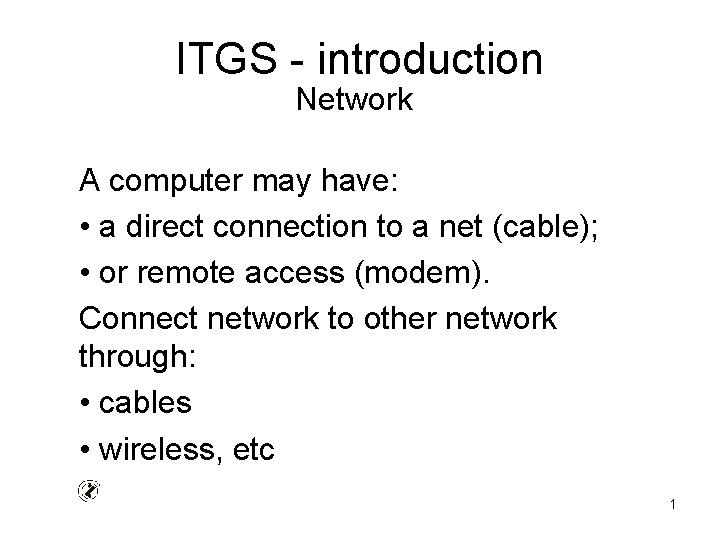 ITGS - introduction Network A computer may have: • a direct connection to a
