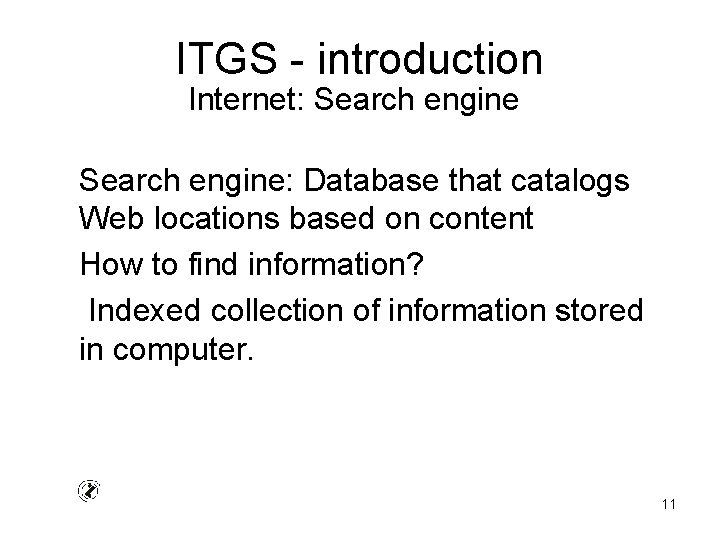 ITGS - introduction Internet: Search engine: Database that catalogs Web locations based on content