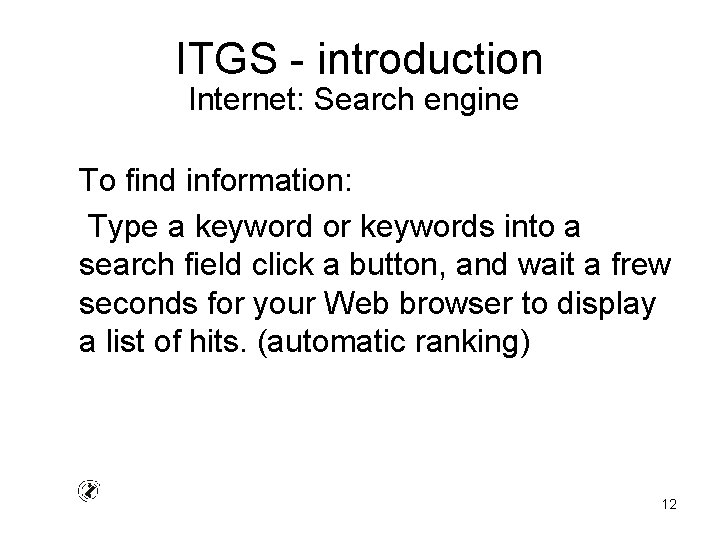 ITGS - introduction Internet: Search engine To find information: Type a keyword or keywords