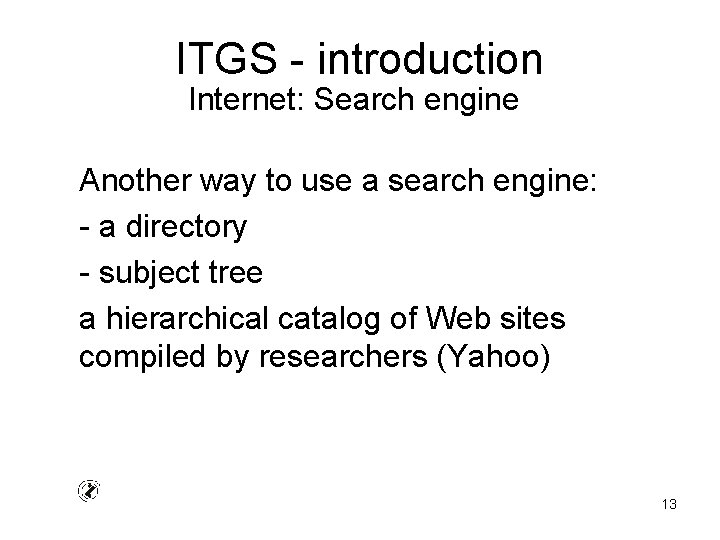 ITGS - introduction Internet: Search engine Another way to use a search engine: -