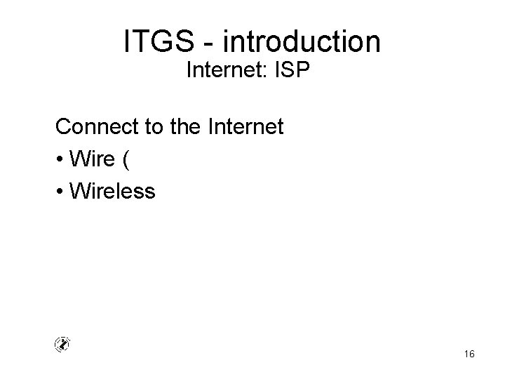 ITGS - introduction Internet: ISP Connect to the Internet • Wire ( • Wireless