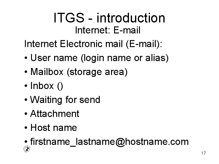 ITGS - introduction Internet: E-mail Internet Electronic mail (E-mail): • User name (login name