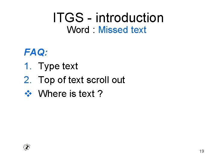 ITGS - introduction Word : Missed text FAQ: 1. Type text 2. Top of