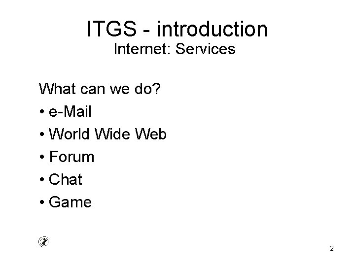 ITGS - introduction Internet: Services What can we do? • e-Mail • World Wide