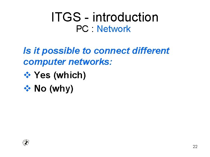 ITGS - introduction PC : Network Is it possible to connect different computer networks: