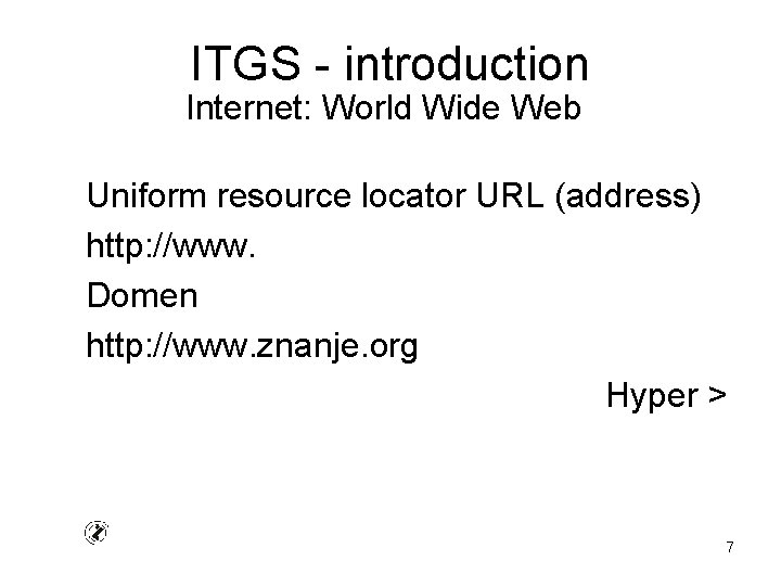 ITGS - introduction Internet: World Wide Web Uniform resource locator URL (address) http: //www.