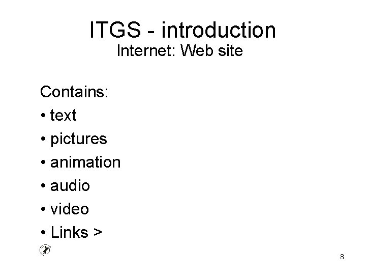 ITGS - introduction Internet: Web site Contains: • text • pictures • animation •