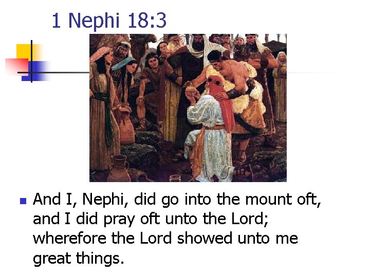 1 Nephi 18: 3 n And I, Nephi, did go into the mount oft,