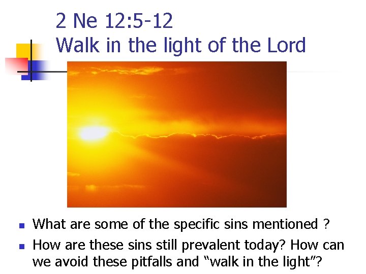 2 Ne 12: 5 -12 Walk in the light of the Lord n n