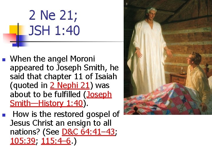 2 Ne 21; JSH 1: 40 n n When the angel Moroni appeared to