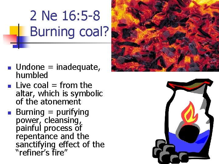 2 Ne 16: 5 -8 Burning coal? n n n Undone = inadequate, humbled