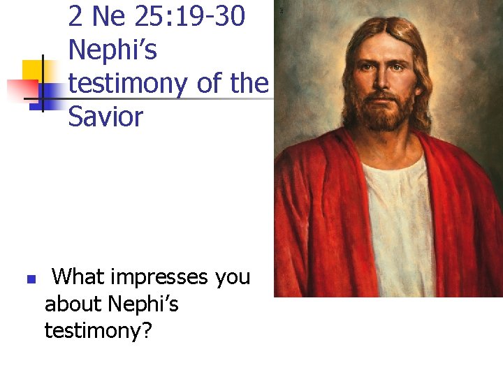 2 Ne 25: 19 -30 Nephi’s testimony of the Savior n What impresses you