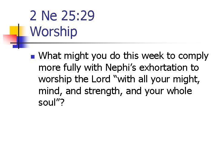 2 Ne 25: 29 Worship n What might you do this week to comply