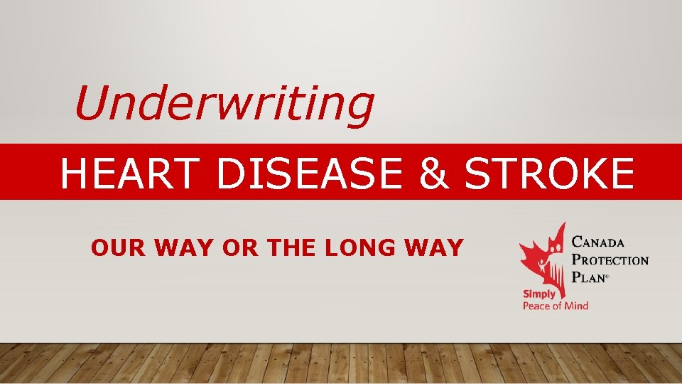 Underwriting HEART DISEASE & STROKE OUR WAY OR THE LONG WAY 