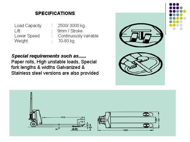 SPECIFICATIONS Load Capacity Lift Lower Speed Weight : 2500/ 3000 kg. : 9 mm SPECIFICATIONS Load Capacity Lift Lower Speed Weight : 2500/ 3000 kg. : 9 mm