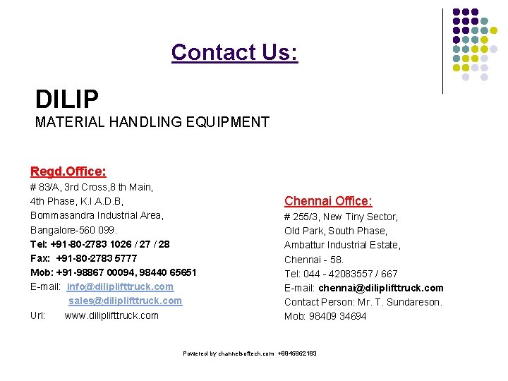 Contact Us: DILIP MATERIAL HANDLING EQUIPMENT Regd. Office: # 83/A, 3 rd Cross, 8 Contact Us: DILIP MATERIAL HANDLING EQUIPMENT Regd. Office: # 83/A, 3 rd Cross, 8