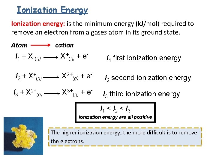 Ionization Energy Ionization energy: is the minimum energy (k. J/mol) required to remove an