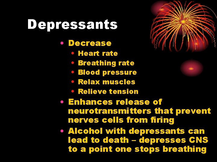 Depressants • Decrease • • • Heart rate Breathing rate Blood pressure Relax muscles