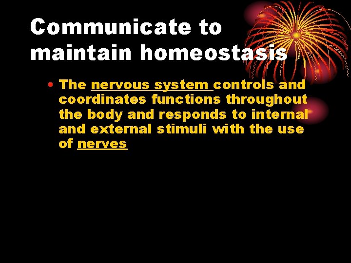 Communicate to maintain homeostasis • The nervous system controls and coordinates functions throughout the