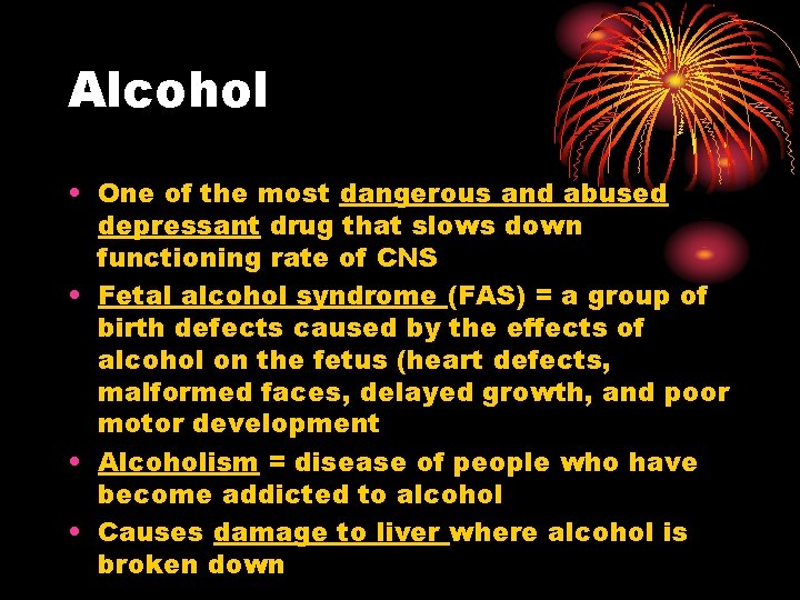 Alcohol • One of the most dangerous and abused depressant drug that slows down