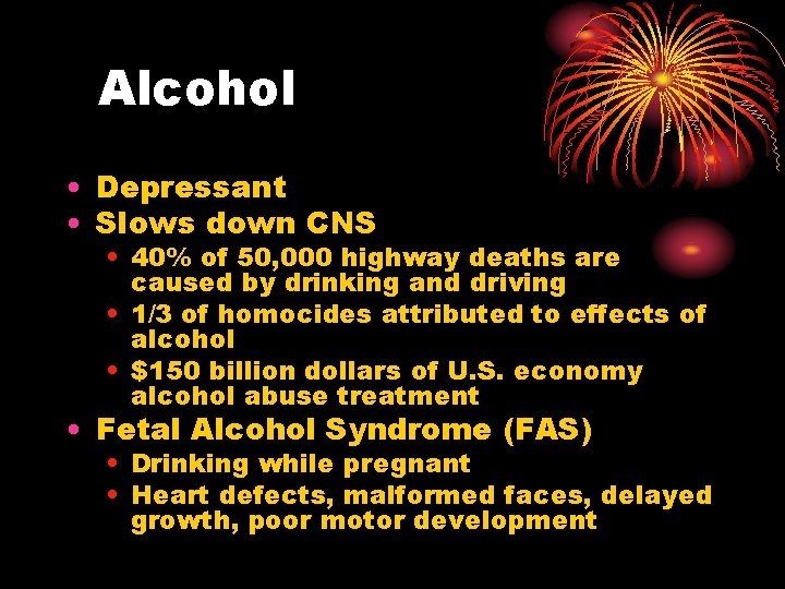 Alcohol • Depressant • Slows down CNS • 40% of 50, 000 highway deaths