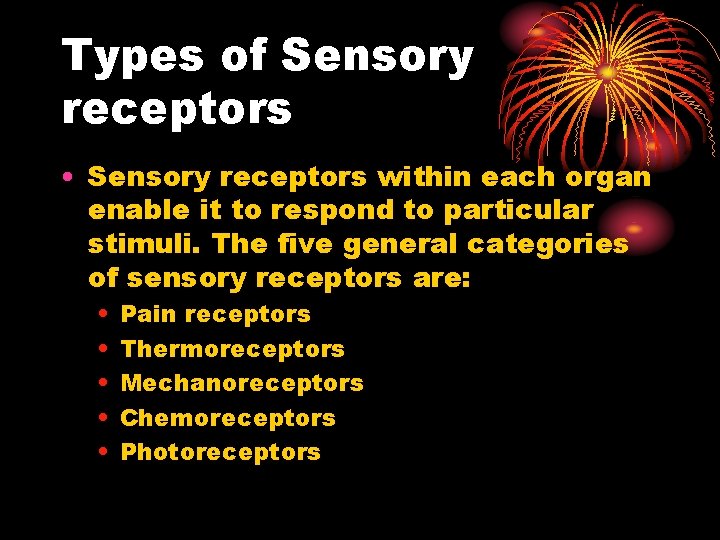 Types of Sensory receptors • Sensory receptors within each organ enable it to respond