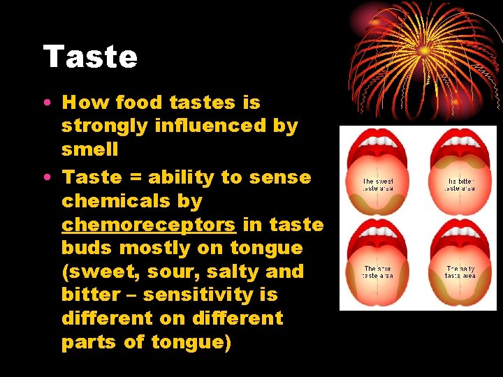 Taste • How food tastes is strongly influenced by smell • Taste = ability