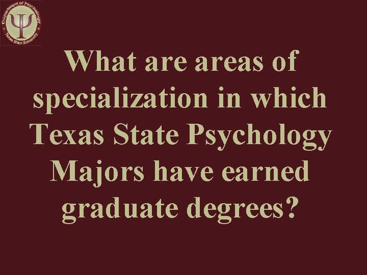 What areas of specialization in which Texas State Psychology Majors have earned graduate degrees?