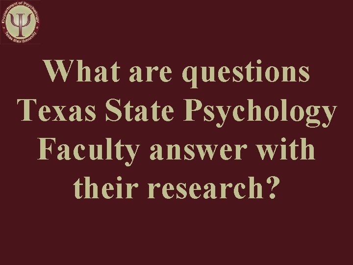 What are questions Texas State Psychology Faculty answer with their research? 