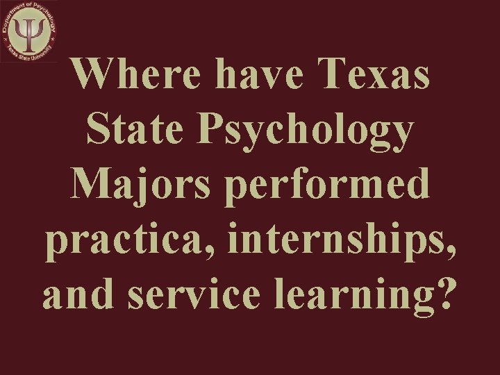 Where have Texas State Psychology Majors performed practica, internships, and service learning? 