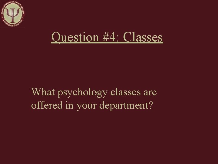Question #4: Classes What psychology classes are offered in your department? 