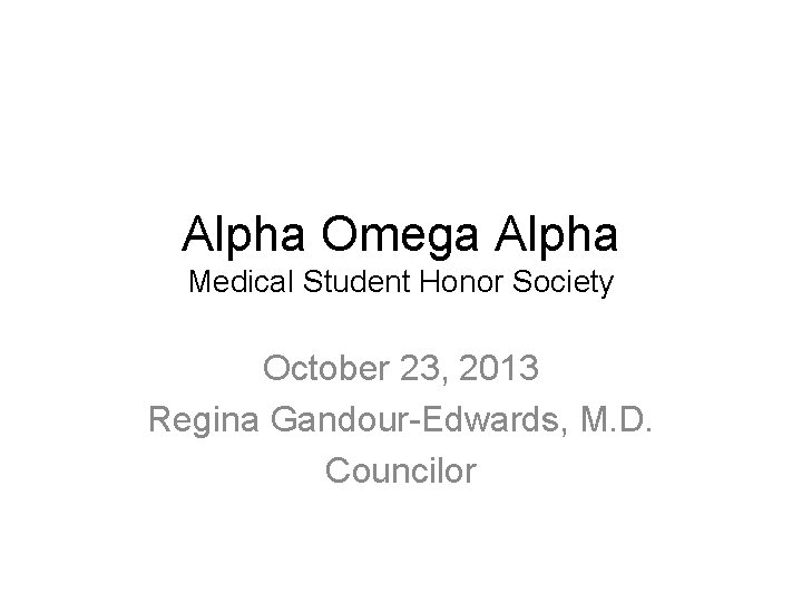 Alpha Omega Alpha Medical Student Honor Society October 23, 2013 Regina Gandour-Edwards, M. D.