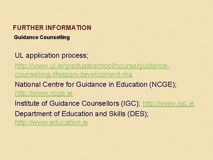 FURTHER INFORMATION Guidance Counselling UL application process; http: //www. ul. ie/graduateschool/course/guidancecounselling-lifespan-development-ma National Centre for